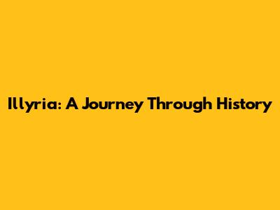Illyria: A Journey Through History