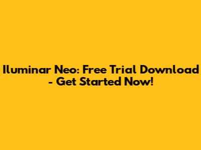 Iluminar Neo: Free Trial Download - Get Started Now!