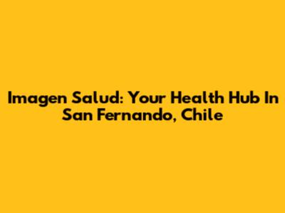 Imagen Salud: Your Health Hub In San Fernando, Chile