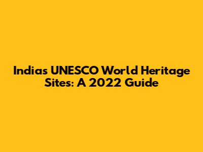 India's UNESCO World Heritage Sites: A 2022 Guide