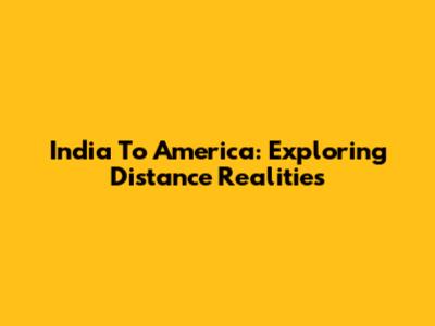 India To America: Exploring Distance Realities