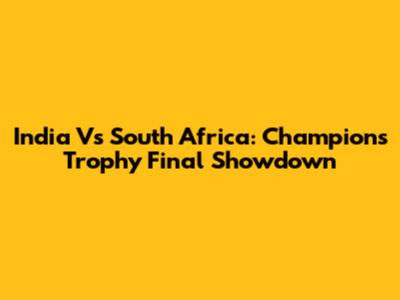 India Vs South Africa: Champions Trophy Final Showdown