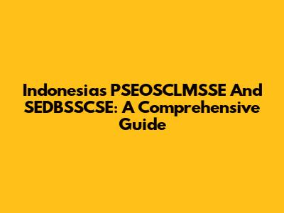Indonesia's PSEOSCLMSSE And SEDBSSCSE: A Comprehensive Guide