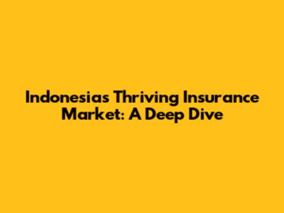 Indonesia's Thriving Insurance Market: A Deep Dive