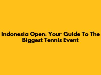 Indonesia Open: Your Guide To The Biggest Tennis Event