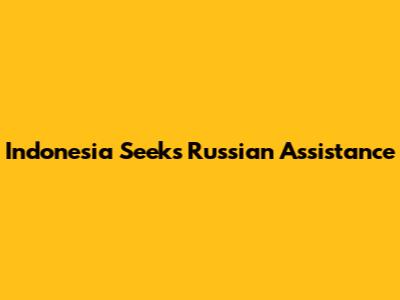 Indonesia Seeks Russian Assistance