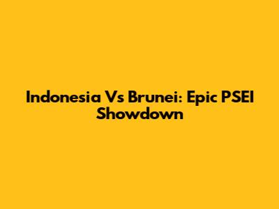 Indonesia Vs Brunei: Epic PSEI Showdown