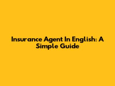 Insurance Agent In English: A Simple Guide