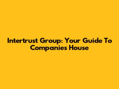 Intertrust Group: Your Guide To Companies House