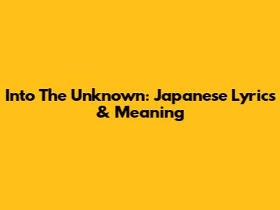 Into The Unknown: Japanese Lyrics & Meaning