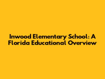 Inwood Elementary School: A Florida Educational Overview