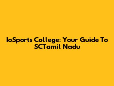 IoSports College: Your Guide To SCTamil Nadu