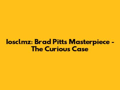 Iosclmz: Brad Pitt's Masterpiece - The Curious Case