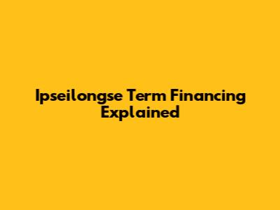 Ipseilongse Term Financing Explained