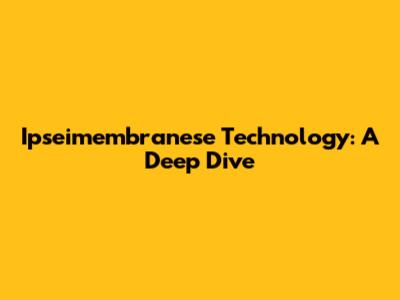 Ipseimembranese Technology: A Deep Dive