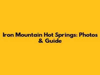 Iron Mountain Hot Springs: Photos & Guide