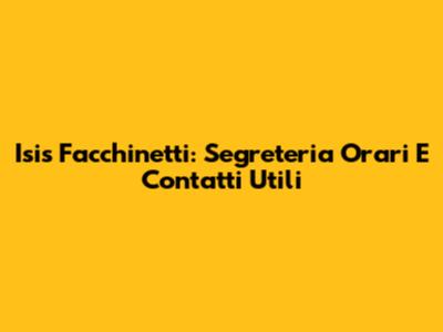 Isis Facchinetti: Segreteria Orari E Contatti Utili