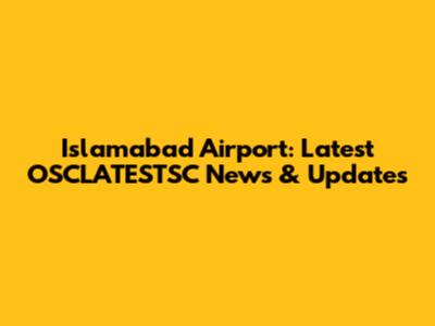 Islamabad Airport: Latest OSCLATESTSC News & Updates
