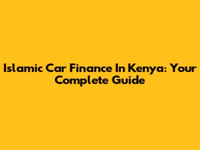 Islamic Car Finance In Kenya: Your Complete Guide