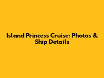 Island Princess Cruise: Photos & Ship Details