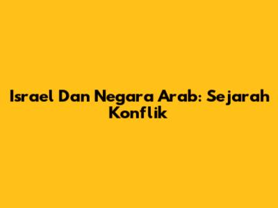 Israel Dan Negara Arab: Sejarah Konflik