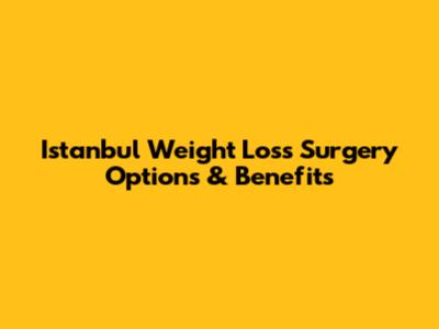Istanbul Weight Loss Surgery Options & Benefits