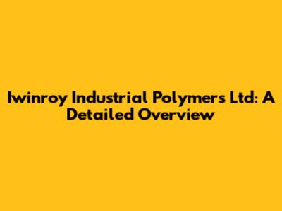 Iwinroy Industrial Polymers Ltd: A Detailed Overview