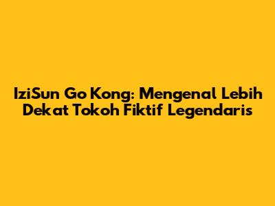 IziSun Go Kong: Mengenal Lebih Dekat Tokoh Fiktif Legendaris