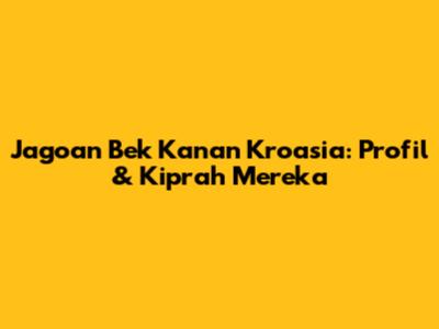 Jagoan Bek Kanan Kroasia: Profil & Kiprah Mereka
