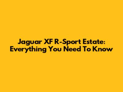 Jaguar XF R-Sport Estate: Everything You Need To Know