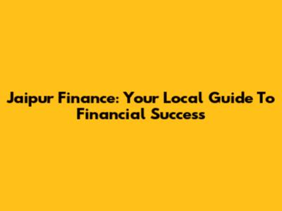 Jaipur Finance: Your Local Guide To Financial Success