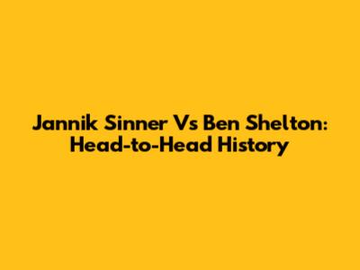 Jannik Sinner Vs Ben Shelton: Head-to-Head History