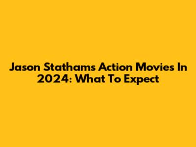 Jason Statham's Action Movies In 2024: What To Expect