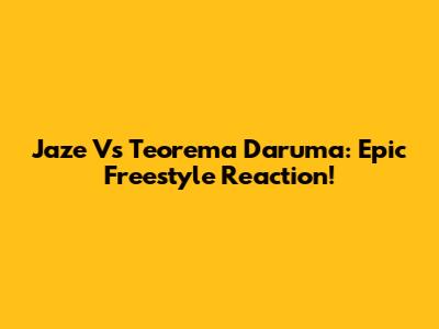 Jaze Vs Teorema Daruma: Epic Freestyle Reaction!