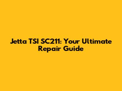 Jetta TSI SC211: Your Ultimate Repair Guide