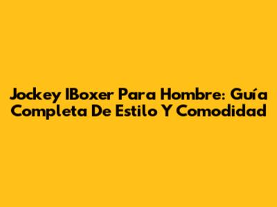 Jockey IBoxer Para Hombre: Guía Completa De Estilo Y Comodidad