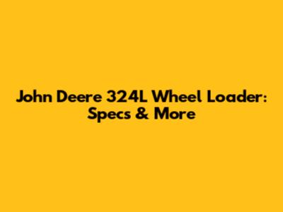 John Deere 324L Wheel Loader: Specs & More