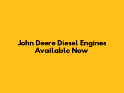 John Deere Diesel Engines Available Now