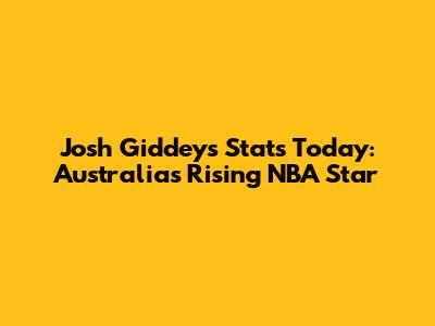 Josh Giddey's Stats Today: Australia's Rising NBA Star