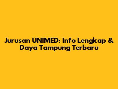 Jurusan UNIMED: Info Lengkap & Daya Tampung Terbaru