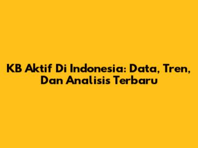 KB Aktif Di Indonesia: Data, Tren, Dan Analisis Terbaru