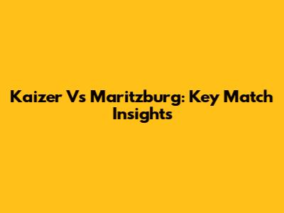 Kaizer Vs Maritzburg: Key Match Insights