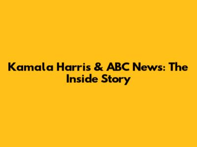 Kamala Harris & ABC News: The Inside Story