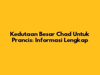 Kedutaan Besar Chad Untuk Prancis: Informasi Lengkap