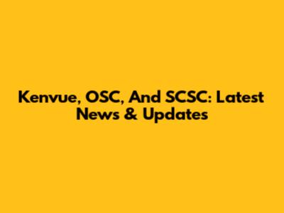 Kenvue, OSC, And SCSC: Latest News & Updates