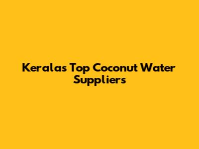 Kerala's Top Coconut Water Suppliers