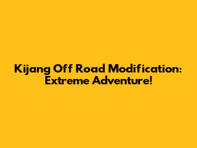 Kijang Off Road Modification: Extreme Adventure!