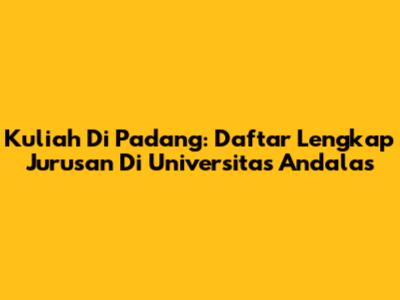 Kuliah Di Padang: Daftar Lengkap Jurusan Di Universitas Andalas