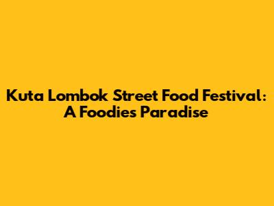 Kuta Lombok Street Food Festival: A Foodie's Paradise