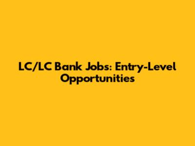 LC/LC Bank Jobs: Entry-Level Opportunities